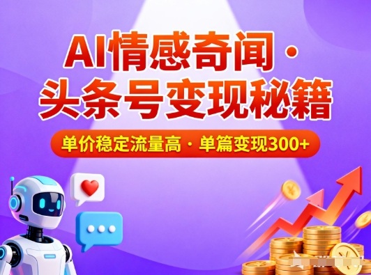 头条号做AI情感奇闻内容,单价稳定流量高,一篇3张_免费分享网络创业,副业,信息差项目的老牌资源整合平台!金铲子项目