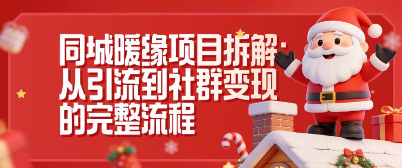 同城暖缘项目拆解:从引流到社群变现的完整流程_免费分享网络创业,副业,信息差项目的老牌资源整合平台!金铲子项目