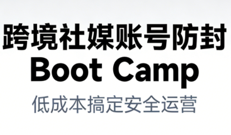 跨境社媒账号防封BootCamp,搞定社媒账号安全与长期运营_免费分享网络创业,副业,信息差项目的老牌资源整合平台!金铲子项目