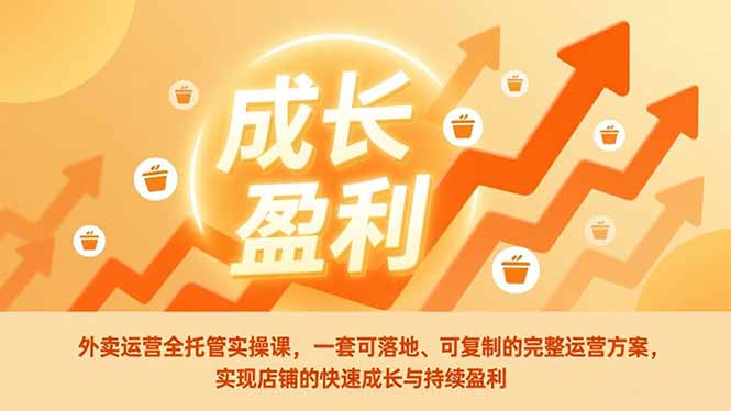 (17028期)外卖运营全托管实操课,一套可落地、可复制的完整运营方案,实现店铺的快速成长与持续盈利_免费分享网络创业,副业,信息差项目的老牌资源整合平台!金铲子项目