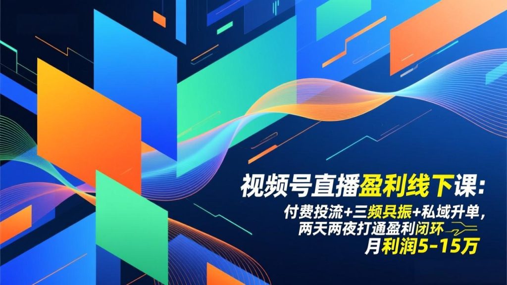 （17116期）视频号直播盈利线下课：付费投流三频共振私域升单，两天两夜打通盈利闭环，月利润5-15万_免费分享网络创业,副业,信息差项目的老牌资源整合平台！金铲子项目
