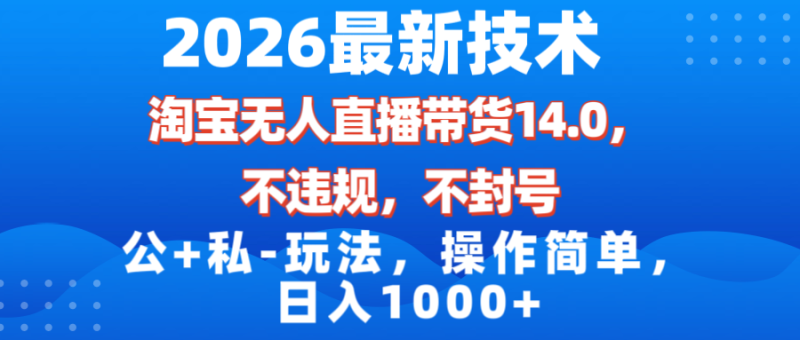 （17110期）2026最新技术，淘宝无人直播带货14.0，不封号，不违规，公+私玩法，操作简单，日入1000+_免费分享网络创业,副业,信息差项目的老牌资源整合平台！金铲子项目