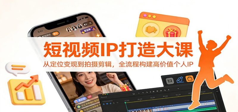 短视频IP打造大课：从定位变现到拍摄剪辑，全流程构建高价值个人IP_免费分享网络创业,副业,信息差项目的老牌资源整合平台！金铲子项目