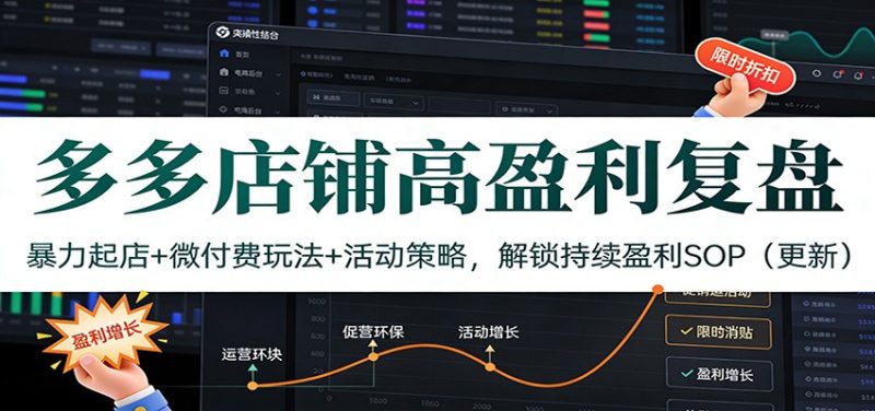 多多店铺高盈利复盘：暴力起店微付费玩法活动策略，解锁持续盈利SOP（更新）_免费分享网络创业,副业,信息差项目的老牌资源整合平台！金铲子项目