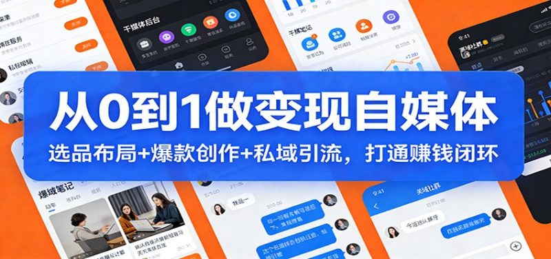 从0到1做变现自媒体:选品布局+ 爆款创作+私域引流,打通赚钱闭环_免费分享网络创业,副业,信息差项目的老牌资源整合平台!金铲子项目