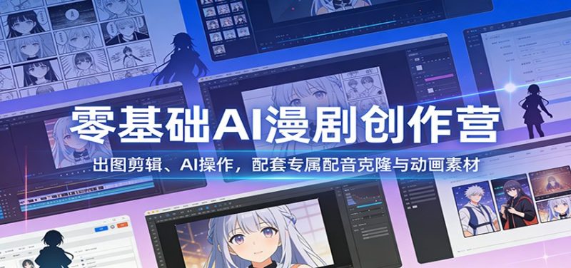 零基础AI漫剧创作营:出图剪辑、AI操作,配套专属配音克隆与动画素材_免费分享网络创业,副业,信息差项目的老牌资源整合平台!金铲子项目