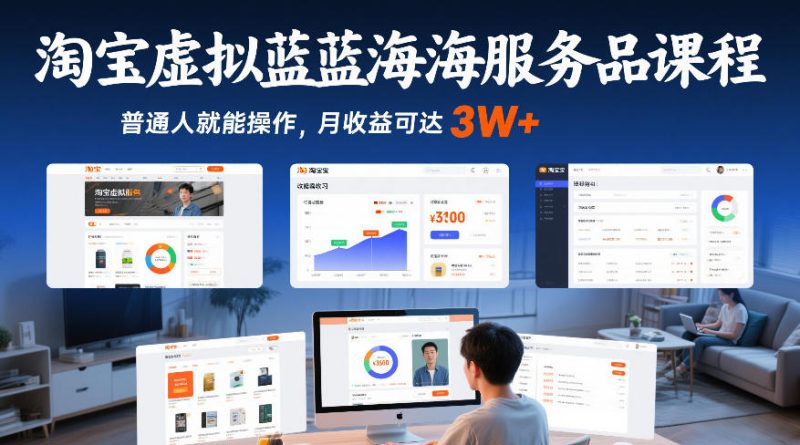 淘宝虚拟蓝海服务品课程,普通人就能操作,月收益可达3W+_免费分享网络创业,副业,信息差项目的老牌资源整合平台!金铲子项目