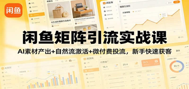 闲鱼矩阵引流实战课:AI素材产出+自然流激活+微付费投流,新手快速获客_免费分享网络创业,副业,信息差项目的老牌资源整合平台!金铲子项目
