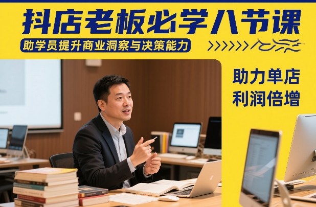 抖店老板必学八节课，助学员提升商业洞察与决策能力，助力单店利润倍增_免费分享网络创业,副业,信息差项目的老牌资源整合平台！金铲子项目