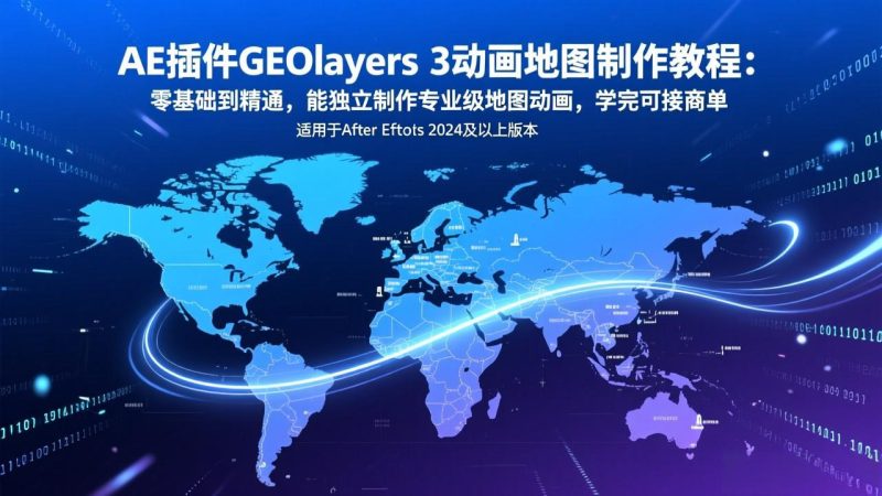 （17380期）AE插件GEOlayers 3动画地图制作教程：零基础到精通，能独立制作专业级地图动画，学完可接商单_免费分享网络创业,副业,信息差项目的老牌资源整合平台！金铲子项目