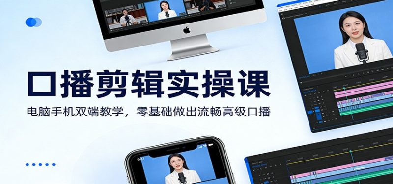 口播剪辑实操课：电脑手机双端教学，零基础做出流畅高级口播_免费分享网络创业,副业,信息差项目的老牌资源整合平台！金铲子项目