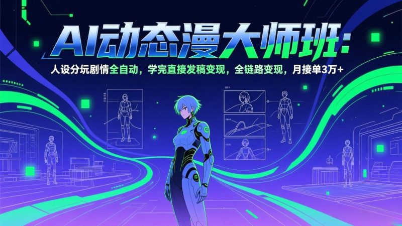 （17402期）AI动态漫剧大师班：人设分镜剧情全自动，学完直接发稿变现，全链路变现，月接单3万+_免费分享网络创业,副业,信息差项目的老牌资源整合平台！金铲子项目
