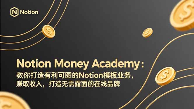 （17423期）Notion Money Academy：教你打造有利可图的Notion模板业务，赚取收入，打造无需露面的在线品牌_免费分享网络创业,副业,信息差项目的老牌资源整合平台！金铲子项目