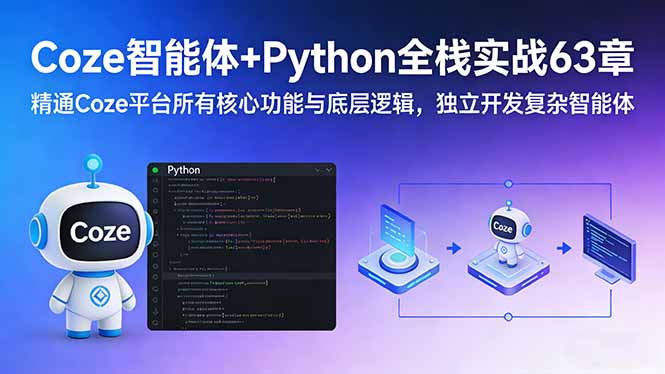 (17432期)Coze智能体+Python全栈实战63章:精通Coze平台所有核心功能与底层逻辑,独立开发复杂智能体_免费分享网络创业,副业,信息差项目的老牌资源整合平台!金铲子项目