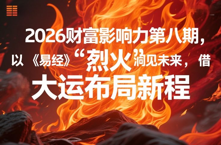 2026财富影响力第八期,以《易经》智慧洞见未来,借“离火”大运布局新程_免费分享网络创业,副业,信息差项目的老牌资源整合平台!金铲子项目