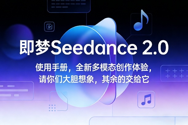 即梦Seedance 2.0使用手册,全新多模态创作体验,请你们大胆想象,其余的交给它_免费分享网络创业,副业,信息差项目的老牌资源整合平台!金铲子项目