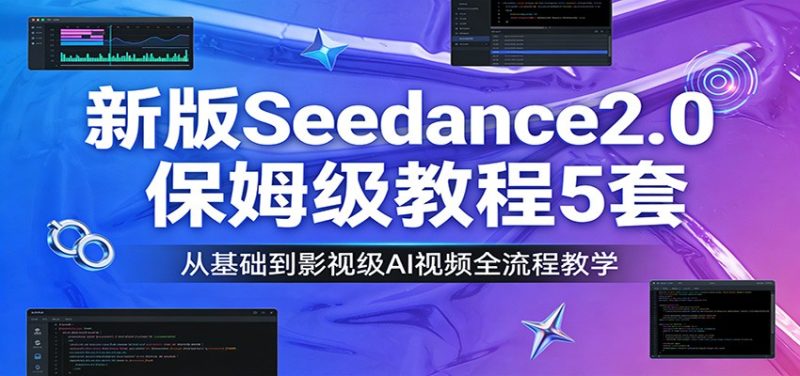 新版Seedance2.0保姆级教程5套：从基础到影视级AI视频全流程教学_免费分享网络创业,副业,信息差项目的老牌资源整合平台！金铲子项目
