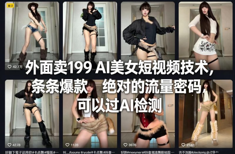 外面卖199 AI美女短视频技术，条条爆款，绝对的流量密码，可以过AI检测_免费分享网络创业,副业,信息差项目的老牌资源整合平台！金铲子项目