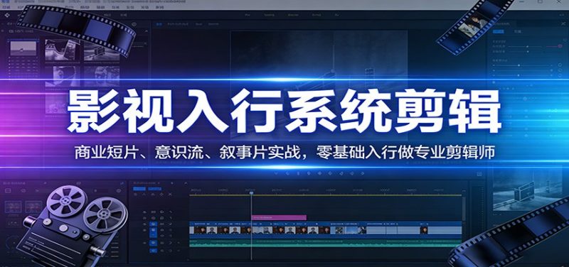 影视系统剪辑，商业短片、意识流、叙事片实战，零基础入行做专业剪辑师_免费分享网络创业,副业,信息差项目的老牌资源整合平台！金铲子项目