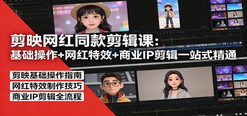 剪映网红同款剪辑课：基础操作+网红特效+商业IP剪辑一站式精通_免费分享网络创业,副业,信息差项目的老牌资源整合平台！金铲子项目