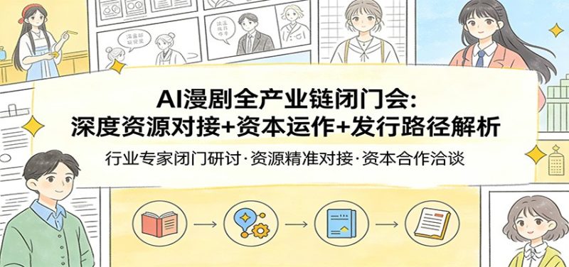 AI漫剧全产业链闭门会：深度资源对接+资本运作+发行路径解析_免费分享网络创业,副业,信息差项目的老牌资源整合平台！金铲子项目