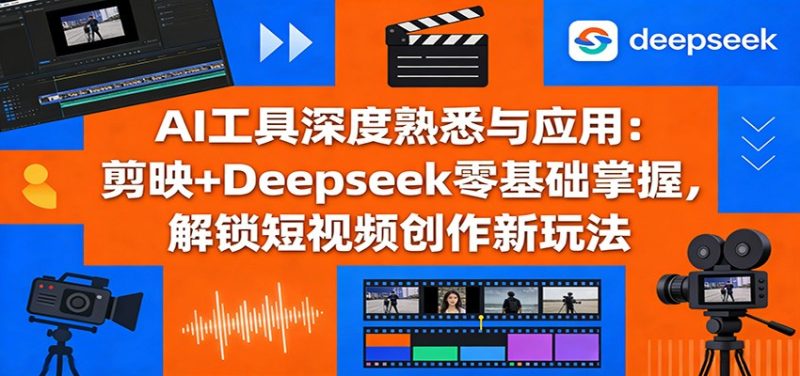 AI工具深度熟悉与应用：剪映+Deepseek零基础掌握，解锁短视频创作新玩法_免费分享网络创业,副业,信息差项目的老牌资源整合平台！金铲子项目