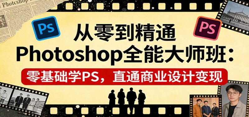 从零到精通Photoshop全能大师班:零基础学PS,直通商业设计变现_免费分享网络创业,副业,信息差项目的老牌资源整合平台!金铲子项目