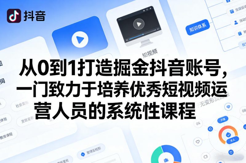 从0到1打造掘金抖音账号,一门致力于培养优秀短视频运营人员的系统性课程_免费分享网络创业,副业,信息差项目的老牌资源整合平台!金铲子项目