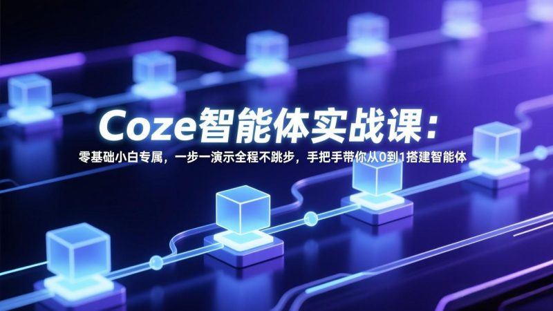 (17579期) Coze智能体实战课:零基础小白专属,一步一演示全程不跳步,手把手带你从0到1搭建智能体_免费分享网络创业,副业,信息差项目的老牌资源整合平台!金铲子项目