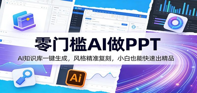 零门槛AI做PPT，AI知识库一键生成，风格精准复刻，小白也能快速出精品_免费分享网络创业,副业,信息差项目的老牌资源整合平台！金铲子项目