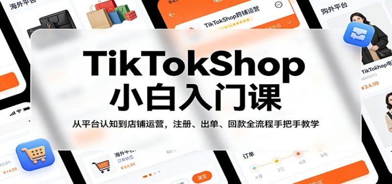TikTokShop小白入门课：从平台认知到店铺运营，注册、出单、回款全流程手把手教学_免费分享网络创业,副业,信息差项目的老牌资源整合平台！金铲子项目
