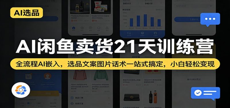 AI闲鱼卖货21天训练营：全流程AI嵌入，选品文案图片话术一站式搞定，小白轻松变现_免费分享网络创业,副业,信息差项目的老牌资源整合平台！金铲子项目
