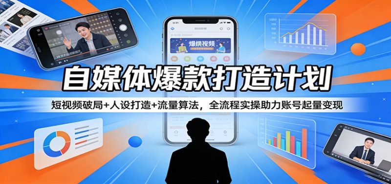 自媒体爆款打造计划:短视频破局+人设打造+流量算法,全流程实操助力账号起量变现_免费分享网络创业,副业,信息差项目的老牌资源整合平台!金铲子项目