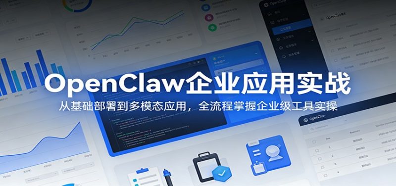 OpenClaw企业应用实战：从基础部署到多模态应用，全流程掌握企业级工具实操_免费分享网络创业,副业,信息差项目的老牌资源整合平台！金铲子项目