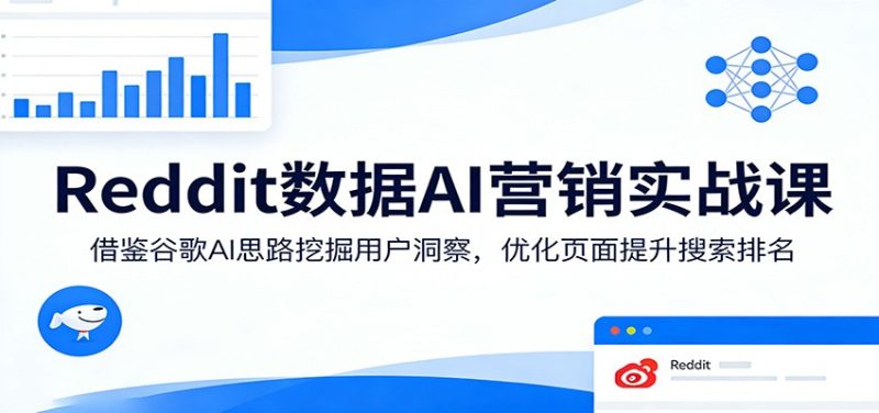 Reddit数据AI营销实战课:借鉴谷歌AI思路挖掘用户洞察,优化页面提升搜索排名_免费分享网络创业,副业,信息差项目的老牌资源整合平台!金铲子项目